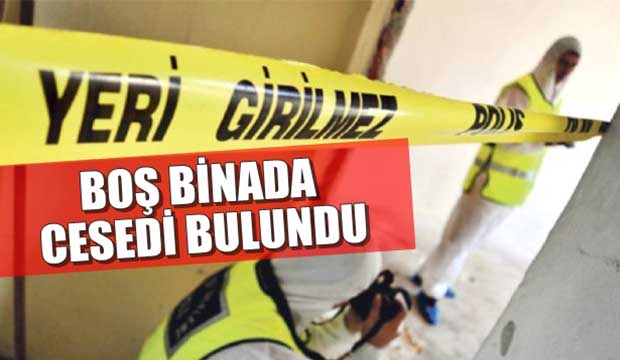 Boş binada cesedini buldular 