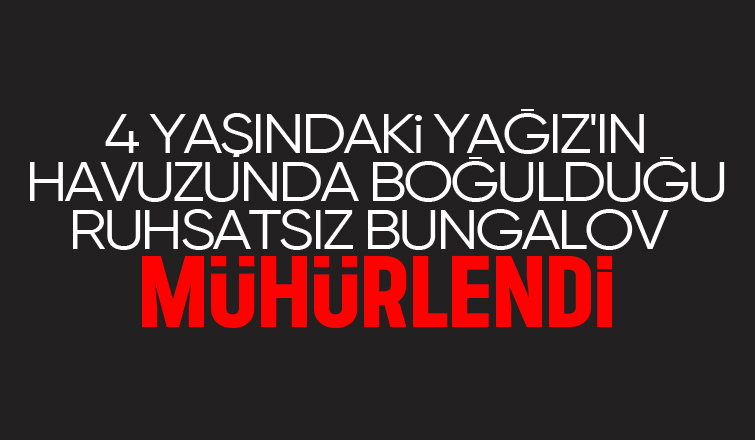 Bungalov havuzunda 4 yaşındaki çocuk boğulmuştu, mühürlendi