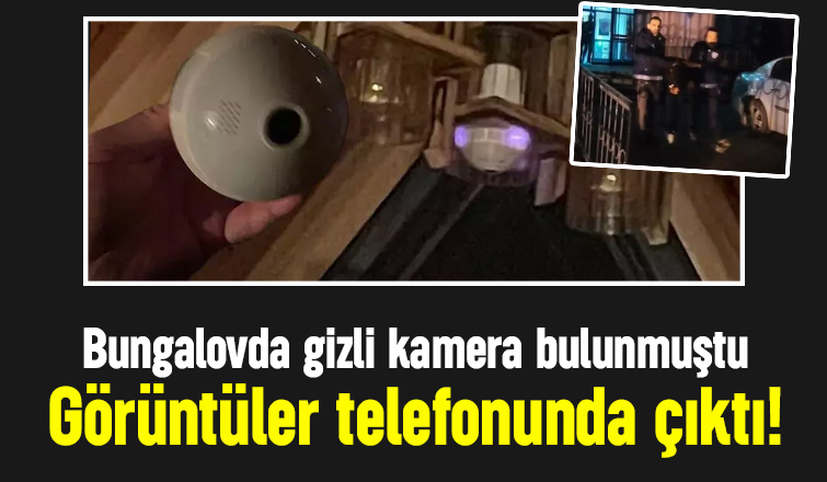 Bungalovda gizli kamera bulunmuştu, onun telefonunda çıktı