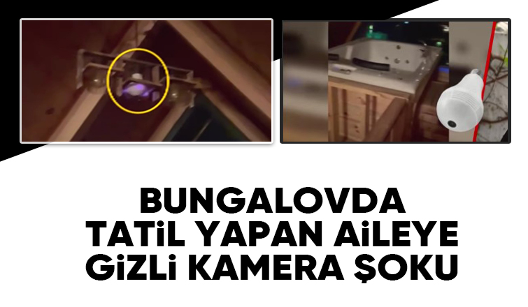 Bungalovda tatil yapan aile gizli kamera buldu
