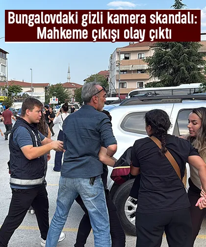 Bungalovdaki gizli kamera skandalında mahkeme çıkışı gerginlik