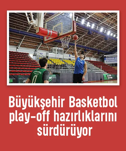Büyükşehir Basketbol play-off hazırlıklarını sürdürüyor