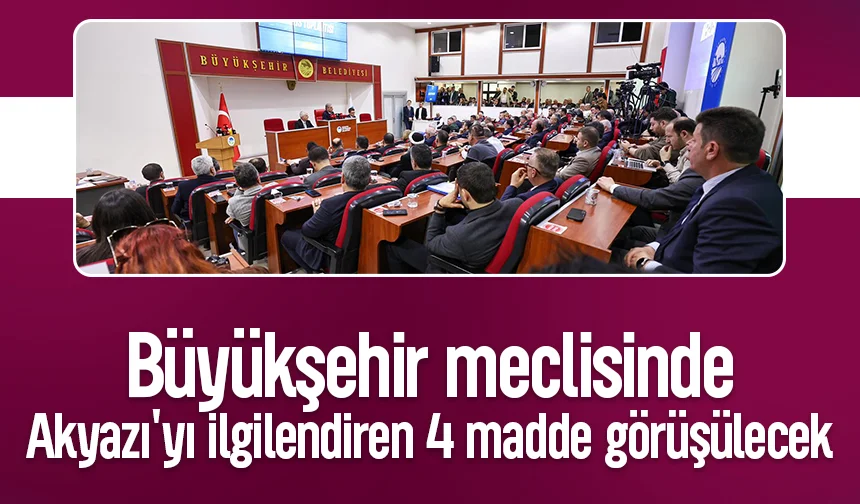 Büyükşehir Meclisi Akyazı ile ilgili 4 imar planını görüşecek