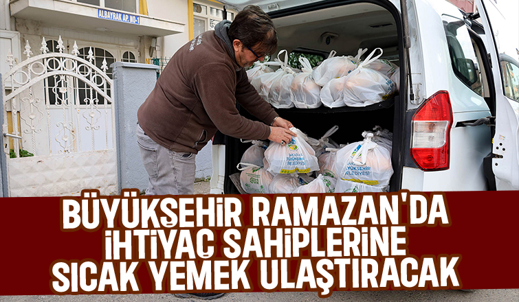Büyükşehir Ramazan bereketini şehrin her noktasına ulaştıracak