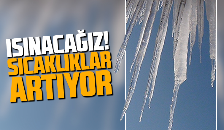 Buz kesmiştik, sıcaklıklar artacak