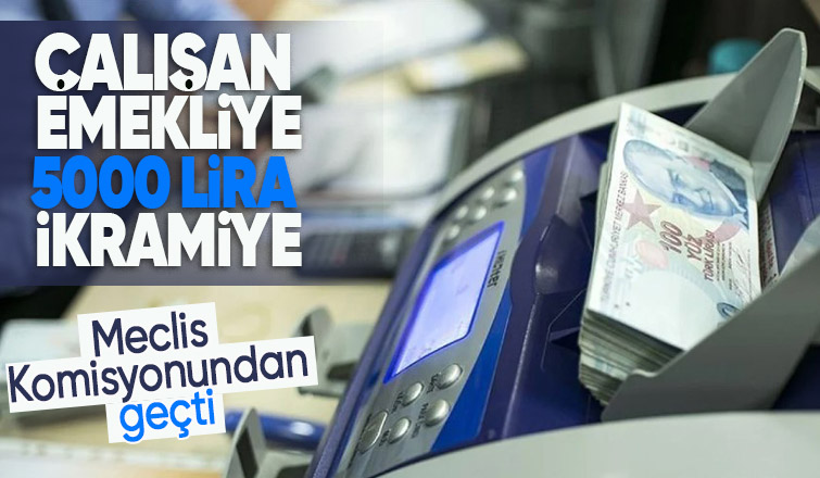 Çalışan emeklilere 5 bin lira ikramiye Meclis komisyonundan geçti