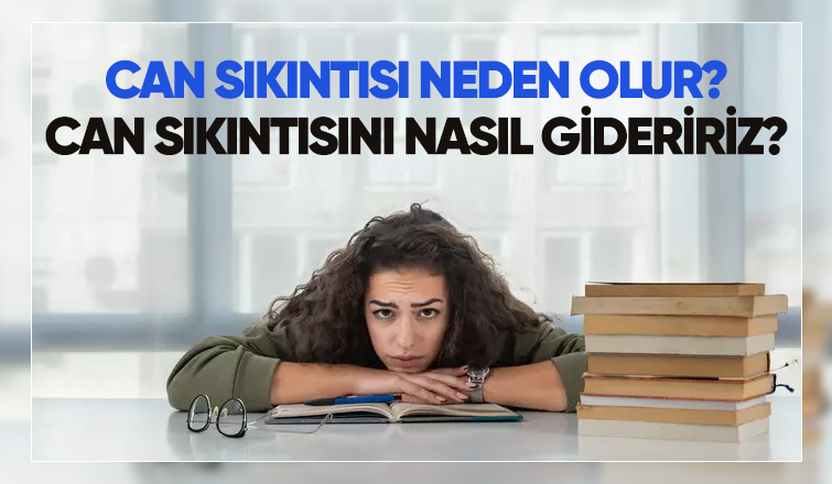 Can Sıkıntısı Neden Olur? Can Sıkıntısını Nasıl Gideririz?