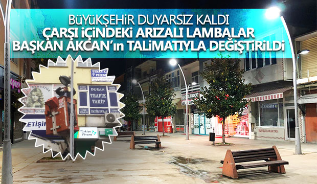 Çarşı içindeki arızalı lambalar Başkan Akcanın talimatıyla değiştirildi