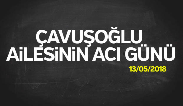  Çavuşoğlu Ailesinin Acı Günü