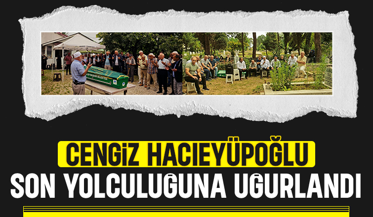 Cengiz Hacıeyüpoğlu Dualarla Son Yolculuğuna Uğurlandı. 