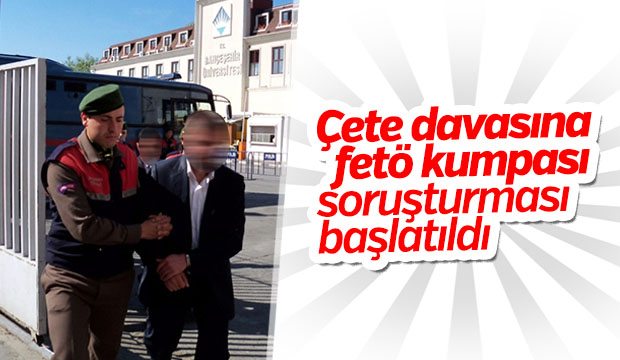 Çete davasına FETÖ kumpası soruşturması 