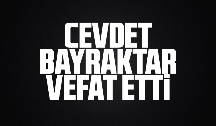 Cevdet Bayraktar vefat etti