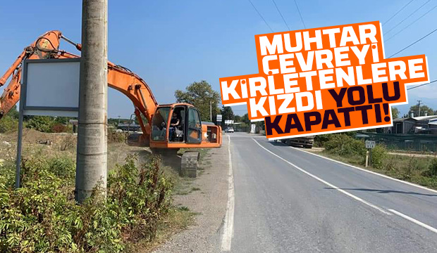 Çevreyi kirletenlere kızdı kepçeyle yolu kapattı