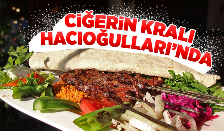 Ciğerin kralı hacıoğulları’nda