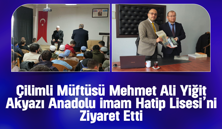 Çilimli Müftüsü Akyazı Anadolu İmam Hatip Lisesi’ni ziyaret etti