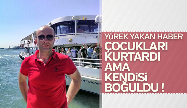 Çocuklarını kurtardı ama kendisi boğuldu