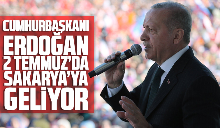 Cumhurbaşkanı 2 Temmuz'da Sakarya geliyor