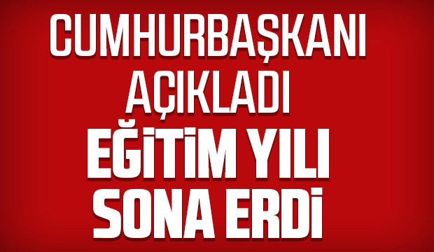 Cumhurbaşkanı açıkladı Eğitim yılı sona erdi