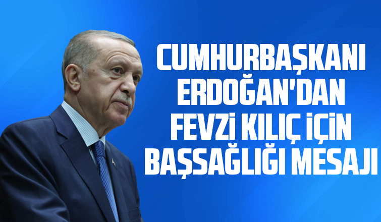 Cumhurbaşkanı Erdoğan'dan Fevzi Kılıç'a başsağlığı