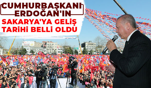 Cumhurbaşkanı Erdoğan'ın Sakarya'ya geliş tarihi belli oldu