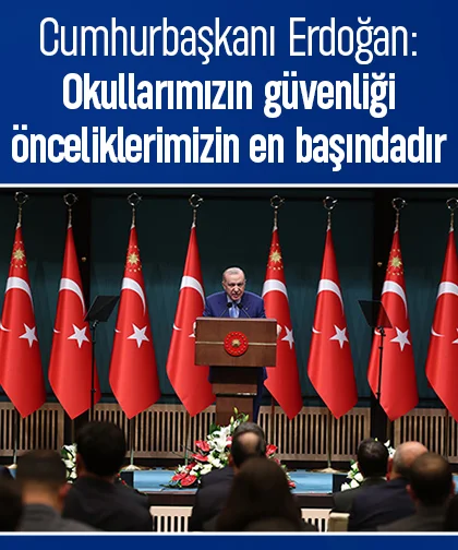 Cumhurbaşkanı Erdoğan: Okullarımızın güvenliği önceliklerimizin en başındadır