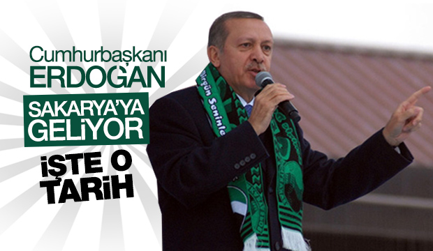 Cumhurbaşkanı Erdoğan Sakarya ya geliyor 