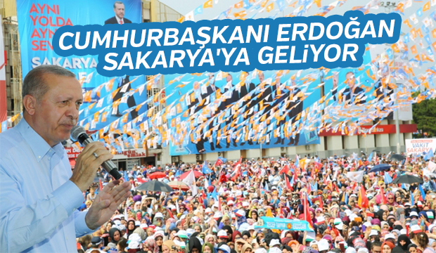 Cumhurbaşkanı Erdoğan Sakarya ya geliyor