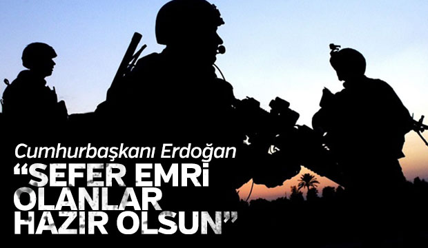 Cumhurbaşkanı Erdoğan Sefer emri olanlar hazır olsun