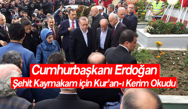 Cumhurbaşkanı Erdoğan şehit kaymakam için Kuranı Kerim okudu