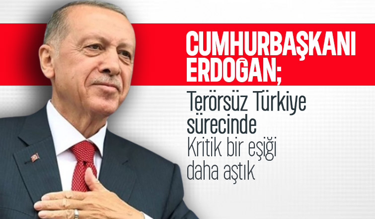 Cumhurbaşkanı Terörsüz Türkiye sürecinde kritik bir eşiği daha aştık