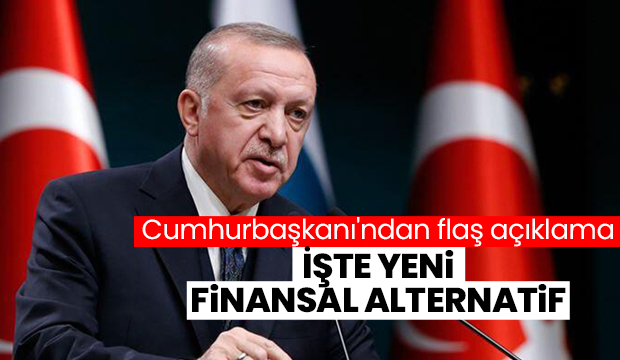 Cumhurbaşkanı yeni finansal alternatifi açıkladı
