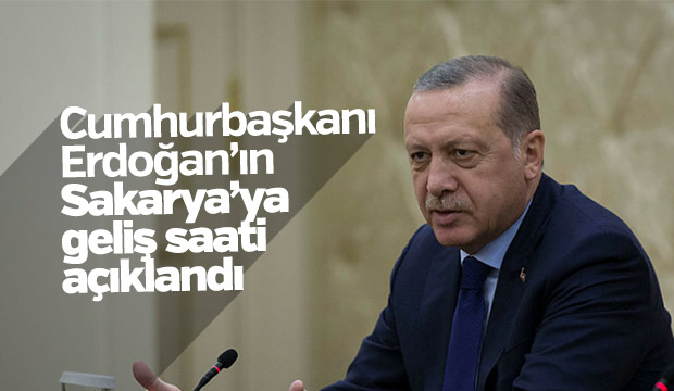 Cumhurbaşkanı'nın Sakarya'ya geliş saati açıklandı