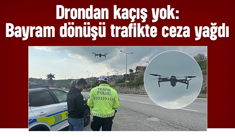 D-100'de dronlu denetimde ceza yağdı