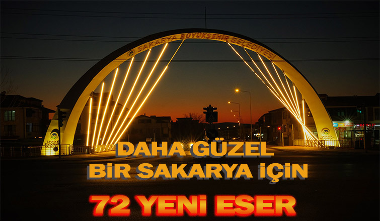 Daha güzel bir Sakarya için 72 yeni eser