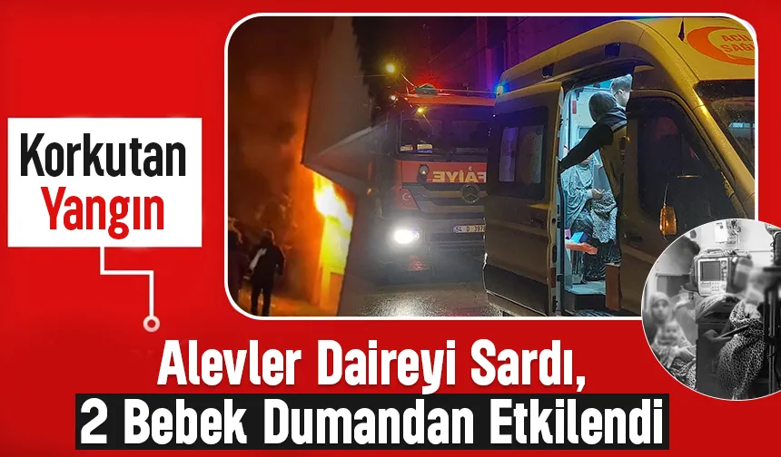 Dairede Korku Dolu Anlar: Yangında 1 Bebek Hafif Yaralandı, Diğeri Dumandan Etkilendi