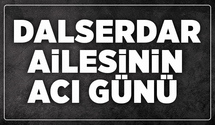 Dalserdar ailesinin kaybı