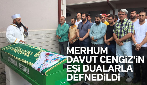 Davut Cengiz'in Eşi Dualarla Defnedildi