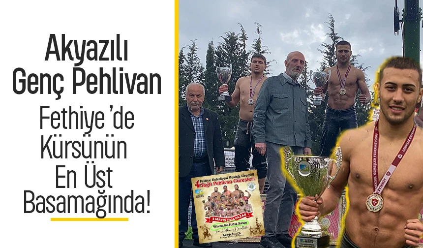 Akyazılı Genç Pehlivan Fethiye’de Kürsünün En Üst Basamağında