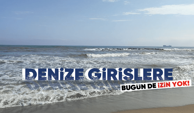 Denize girişler bugünde yasak