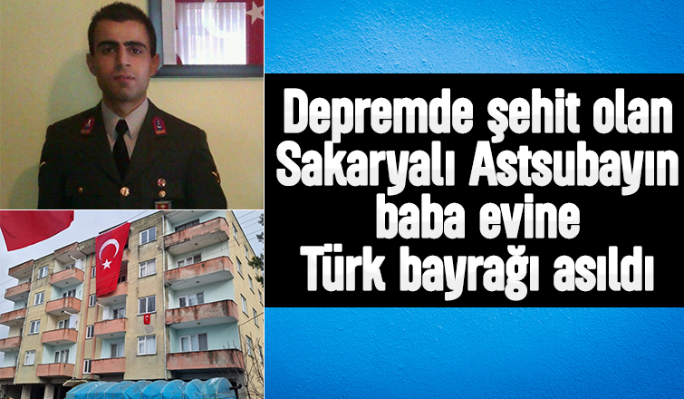 Depremde şehit olan astsubayın evine Türk bayrağı asıldı