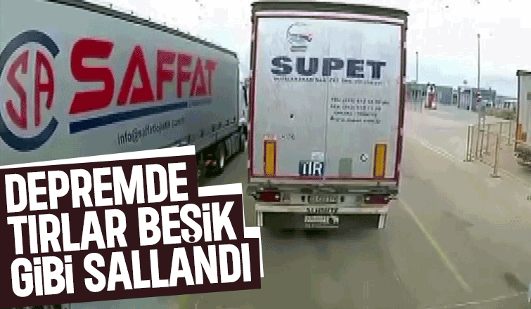 Depremde tırlar beşik gibi böyle sallandı