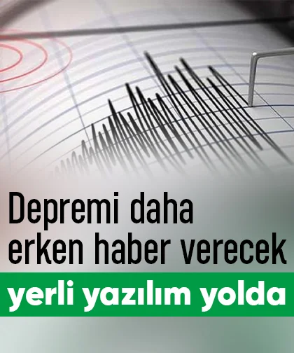 Depremi daha erken haber verecek yerli yazılım yolda