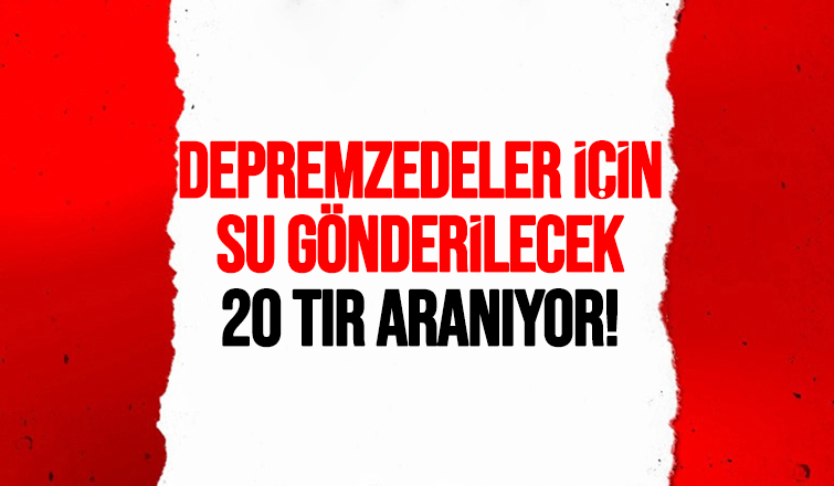 Depremzedelere su götürmek için tırlar aranıyor