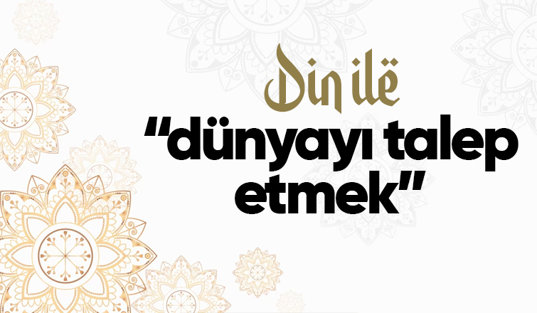 Din ile dünyayı talep etmek