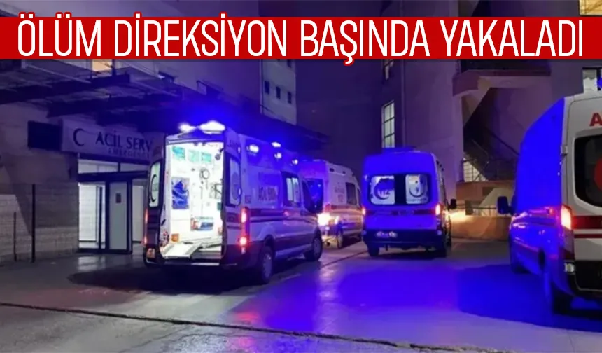 Direksiyon başında fenalaşıp hayatını kaybetti