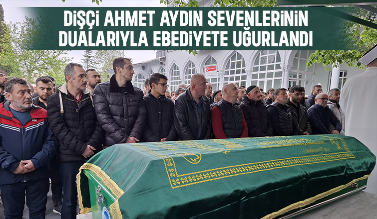 Dişçi Ahmet Aydın Son Yolculuğuna Uğurlandı.