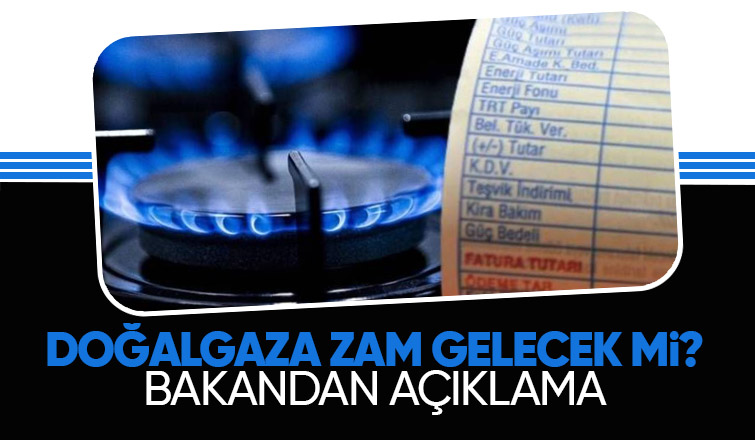 Doğalgaza zam yapıcak mı Bakandan önemli açıklama
