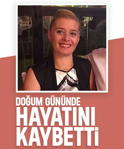 Doğum gününde hayatını kaybetti
