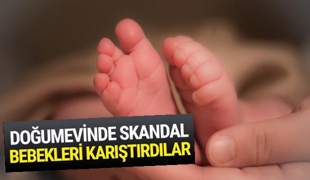 Doğumevinde skandal Bebekler karıştı