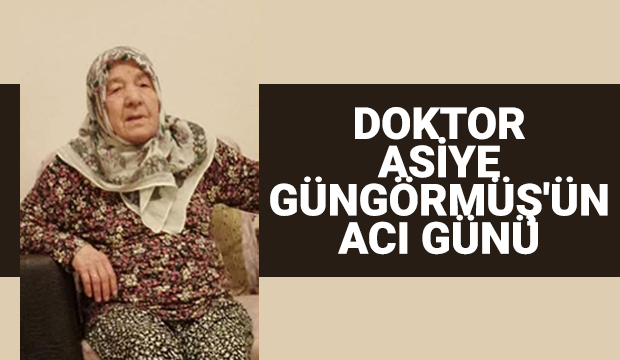Doktor Asiye Güngörmüş'ün acı günü